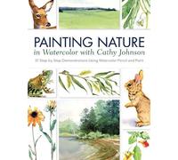 Painting Nature in Watercolor with Cathy Johnson: 37 Step-by-Step Demonstrations Using Watercolor Pencil and Paint