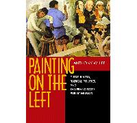 Painting on the Left - Diego Riviera, Radical Politics, & San Francisco′s Public Murals