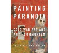 Painting Paranoia : Cold War Art and Anti-Communism