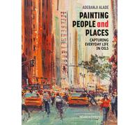 Painting People and Places : Capturing Everyday Life in Oils