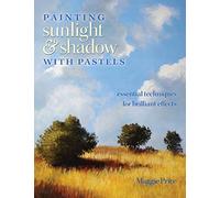 Painting Sunlight and Shadow with Pastels: Essential Techniques for Brilliant Effects