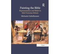 Painting the Bible: Representation and Belief in Mid-Victorian Britain (British Art and Visual Culture since 1750 New Readings)