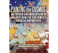 Painting the Cosmos: Metaphor and Worldview in Images from the Southwest Pueblos and Mexico