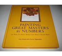Painting the Great Masters by Number: Paint Your Own Masterpiece Step by Step