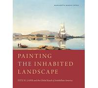 Painting the Inhabited Landscape: Fitz H. Lane and the Global Reach of Antebellum America