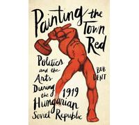 Painting the Town Red: Politics and the Arts During the 1919 Hungarian Soviet Republic