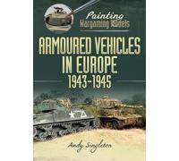 Painting Wargaming Models: Armoured Vehicles in Europe, 1943-1945