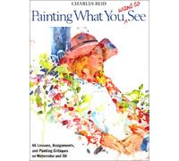 Painting What You Want to See (Practical Art Books): Written by Charles Reid, 1987 Edition, Publisher: Watson-Guptill Publications Inc.,U. [Paperback]
