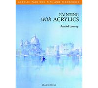 Painting with Acrylics - Acrylic Tips and Techniques (Acrylic Tips & Techniques)