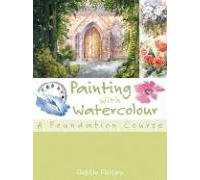 Painting with Watercolour: A Foundation Course