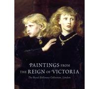 Paintings from the Reign of Victoria: The Royal Holloway Collection, London