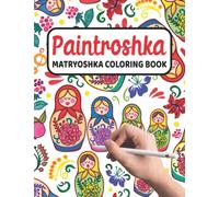 Paintroshka - Matryoshka Coloring Book: Russian Motifs and Russian Nesting Dolls to Color - Draw your own Russian Dolls / Babushka Dolls - Activity Book for Kids and the Russian Family
