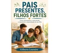 Pais Presentes Filhos Fortes: Como acompanhar a vida escolar e impulsionar o aprendizado do seu filho