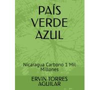 PAÍS VERDE AZUL: Nicaragua Carbono 1 Mil Millones (Gestion de recursos naturales y medio ambiente)