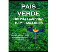 PAÍS VERDE: Bolivia Carbono 10 Mil Millones (Gestion de recursos naturales y medio ambiente)
