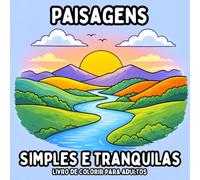Paisagens Simples e Tranquilas: Livro de Colorir para Adultos com Páginas de Natureza Fáceis e Relaxantes para Relaxamento e Atenção Plena
