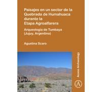 Paisajes en un sector de la Quebrada de Humahuaca durante la Etapa Agroalfarera : Arqueologia de Tumbaya (Jujuy, Argentina)
