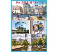 PAÍSES BAIXOS GUIA DE VIAGEM 2026: O Guia Completo para Explorar as Cidades Holandesas, seus Canais, Moinhos de Vento, Campos de Tulipas e Tesouros Escondidos