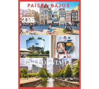 PAÍSES BAJOS GUÍA DE VIAJE 2026: La guía completa para explorar las ciudades, canales, molinos de viento, campos de tulipanes y joyas ocultas de los Países Bajos.