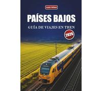 PAÍSES BAJOS GUÍA DE VIAJES EN TREN 2026: Rutas panorámicas, paisajes costeros, mapas y consejos prácticos sobre ferrocarril por toda Europa