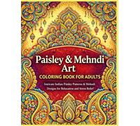 Paisley & Mehndi Art Coloring Book for Adults: Intricate Indian Paisley Patterns & Mehndi Designs for Relaxation and Stress Relief (The Indian Art Coloring Book Collection)