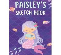 Paisley's Mermaid Sketchbook: Personalized Drawing and Doodle Book for Girls: 120 Blank Sketch Pages for Young Artists, Creative Play, Art Practice, Travel Activities, and Gift Giving