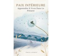 Paix Intérieure: Apprendre À Vivre Dans Le Présent
