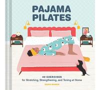 Pajama Pilates: 40 Exercises for Stretching, Strengthening, and Toning at Home