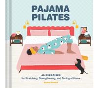 Pajama Pilates : 40 Exercises for Stretching, Strengthening, and Toning at Home