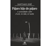 Pájaro hijo de pájaro o curiosidades sobre el arte, la vida y el sueño