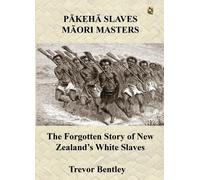 Pakeha Slaves, Maori Masters: The Forgotten Story of New Zealand's White Slaves