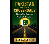 Pakistan at the Crossroads: 50 Insightful Essays on Pakistan’s Key Issues