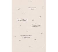 Pakistan Desires: Queer Futures Elsewhere
