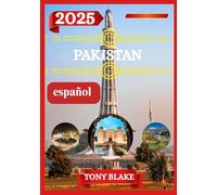 PAKISTÁN GUÍA DE VIAJE 2025: Un descubrimiento completo de Pakistán: alojamiento, mejores épocas para visitar, atracciones imprescindibles, ciudades principales e información de viaje esencial.