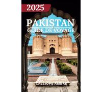 PAKISTAN GUIDE DE VOYAGE 2025: Conseils de voyage essentiels sur les transports, les destinations incontournables, les activités uniques, les options ... un voyage inoubliable à travers le Pakistan