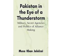 Pakistan in the Eye of a Thunderstorm: Military, Secret Agencies and Politics of Alliance Making