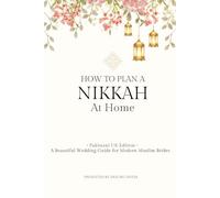 Pakistani Nikkah at Home Guide (UK Edition): Step-by-Step Islamic Wedding Handbook for Muslim Brides: Checklists, Décor, Food Planning, Photography ... Home Nikkah Planning (NIkkah At Home Series)