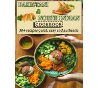 Pakistani & North Indian Cookbook: 30+ recipes quick, easy and authentic