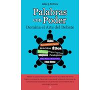 Palabras con Poder: Domina el Arte del Debate. Descifrar, analizar y aplicar las estrategias ganadoras en cualquier debate. Razonamiento agudo, ... Sofismas , Ética, Sesgos cognitivos...