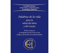 Palabras de la vida para la salud del alma y del cuerpo: El libro se basa en la manifestación del Cristo de Dios Origen y formación de las enfermedades