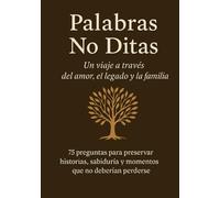 Palabras No Ditas: Un viaje a través del amor, el legado y la familia - 75 preguntas para preservar historias y memorias que no deberían perderse