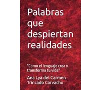 Palabras que despiertan realidades: "Como el lenguaje crea y transforma tu vida"