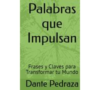Palabras que Impulsan: Frases y Claves para Transformar tu Mundo