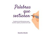 Palabras que sostienen: Cuaderno de afirmaciones para escribir y transformar tu día