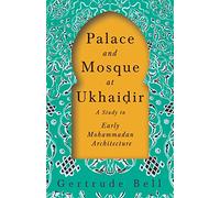 Palace and Mosque at Ukhaiḍir - A Study in Early Mohammadan Architecture
