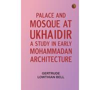 Palace and Mosque at Ukhaidir: A Study in Early Mohammadan Architecture
