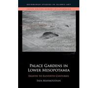 Palace Gardens in Lower Mesopotamia: 8th to 11th Centuries (Edinburgh Studies in Islamic Art)