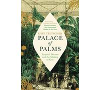 Palace of Palms: Tropical Dreams and the Making of Kew