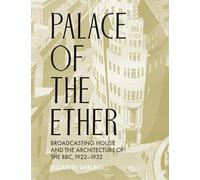 Palace of the Ether: Broadcasting House and the Architecture of the BBC, 1922-32 (Architectural History of the British Isles)