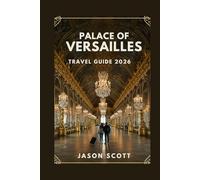 Palace of Versailles Travel Guide: Versailles Made Simple - With Inspiring Photos to Guide You (Exciting Tourist Spots In France that will make your visit worthwhile)